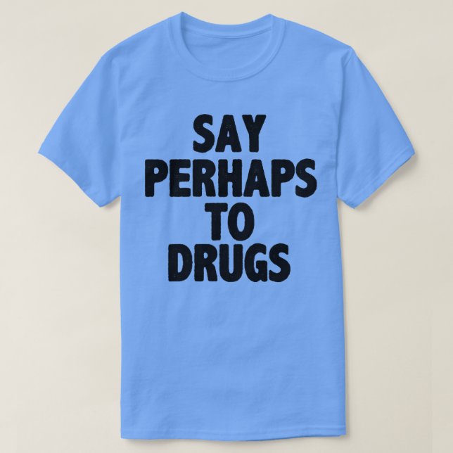 Say perhaps to drugs T-Shirt (Design Front)