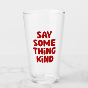 Say Some Thing Kind Glass