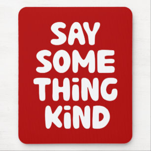 Say Some Thing Kind Mouse Pad