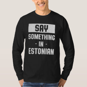Say Something in Estonian Estonia Humour Tallinn T-Shirt