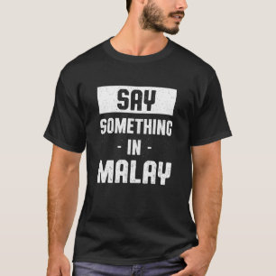 Say Something in Malay Malaysian Humour Malaysia T-Shirt