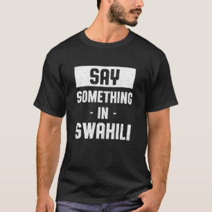 Say Something in Swahili Ugandan Humour Uganda L T-Shirt