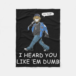 Say Trump I Heard You Like Em Dumb Funny 1 Fleece Blanket