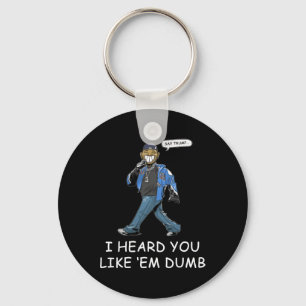 Say Trump I Heard You Like Em Dumb Funny 1 Key Ring