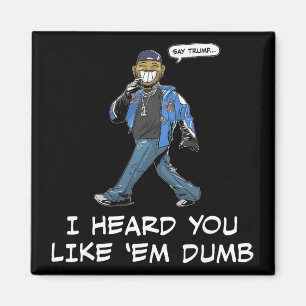 Say Trump I Heard You Like Em Dumb Funny _2 Magnet