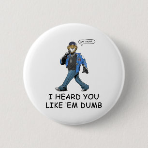Say Trump I Heard You Like Em Dumb Funny 6 Cm Round Badge