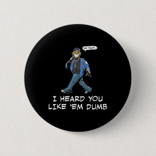 Say Trump I Heard You Like Em Dumb Funny  6 Cm Round Badge