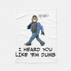 Say Trump I Heard You Like em Dumb Funny Fleece Blanket