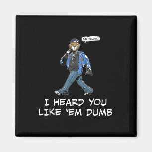 Say Trump I Heard You Like Em Dumb Funny Magnet