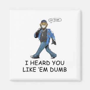 Say Trump I Heard You Like Em Dumb Funny Magnet