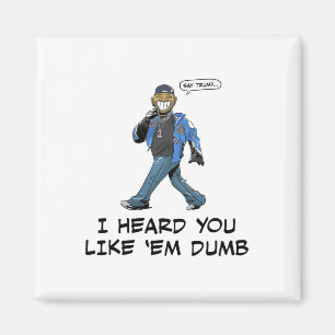 Say Trump I Heard You Like em Dumb Funny Magnet
