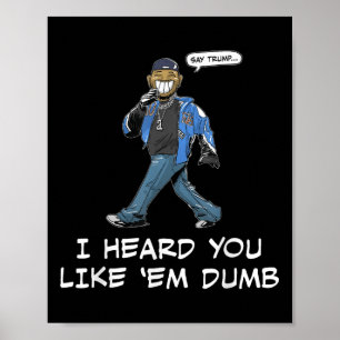 Say Trump I Heard You Like Em Dumb Funny  Poster