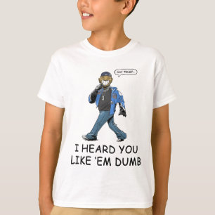 Say Trump I Heard You Like Em Dumb Funny T-Shirt