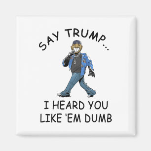Say Trump I Heard You Like em Dumb Funny Trump _1  Magnet
