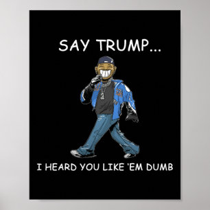 Say Trump I Heard You Like em Dumb Funny Trump 1  Poster