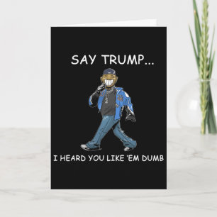 Say Trump I Heard You Like em Dumb Funny Trump  Card