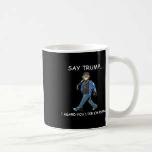 Say Trump I Heard You Like em Dumb Funny Trump Coffee Mug