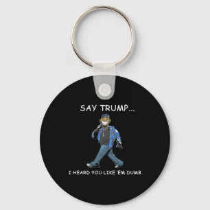 Say Trump I Heard You Like em Dumb Funny Trump Key Ring