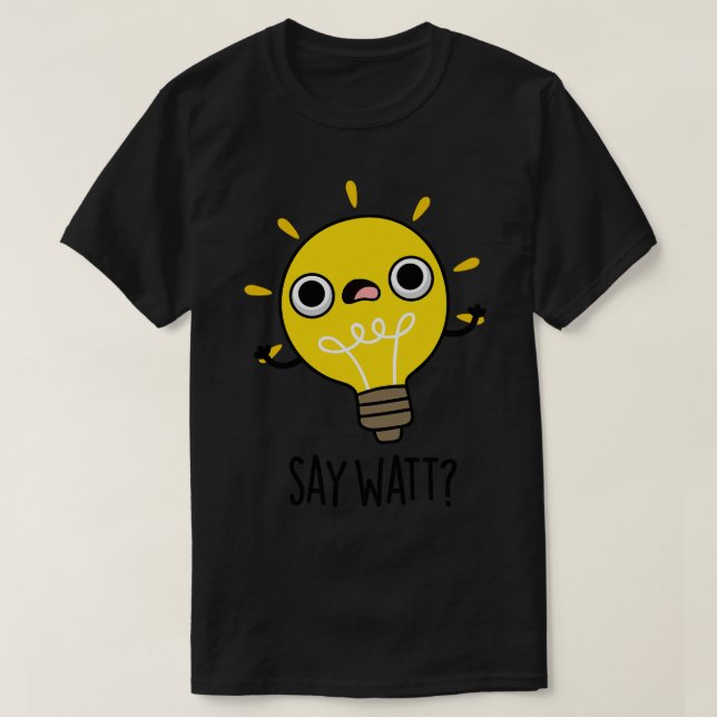 Say Watt Funny Light Bulb Pun 1 T-Shirt (Design Front)