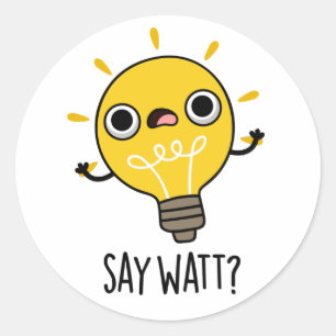 Say Watt Funny Light Bulb Pun  Classic Round Sticker