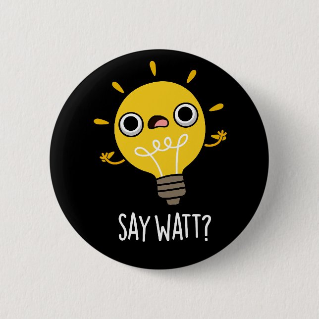 Say Watt Funny Light Bulb Pun Dark BG 6 Cm Round Badge (Front)