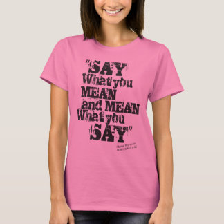 Say What You Mean and mean What You Say T-Shirt