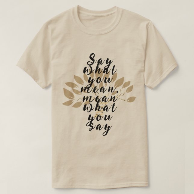 Say what you mean, mean what you say - quote T-Shirt (Design Front)