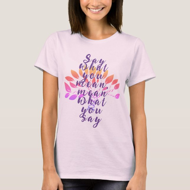 Say what you mean, mean what you say T-Shirt (Front)
