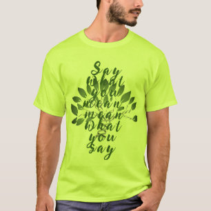 Say what you mean, mean what you say T-Shirt