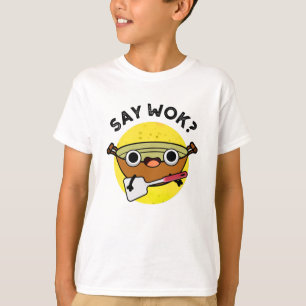 Say Wok Funny Chinese Wok Pun  T-Shirt