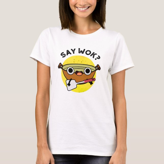 Say Wok Funny Chinese Wok Pun  T-Shirt (Front)