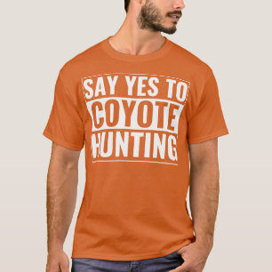 Say Yes to Coyote Hunting Funny Yote Hunter T-Shirt