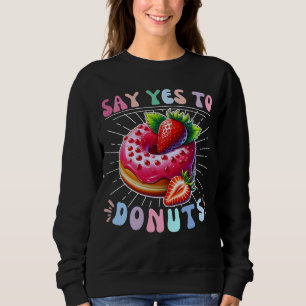 say yes to doughnuts sweatshirt