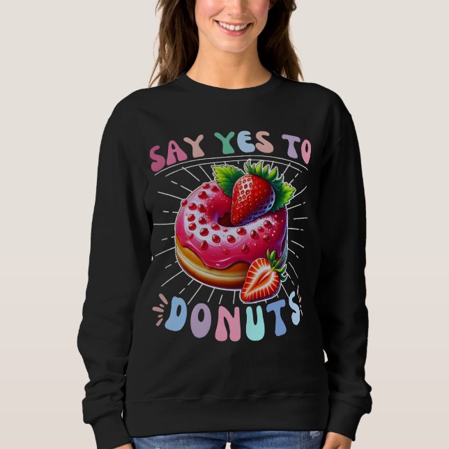 say yes to doughnuts sweatshirt (Front)