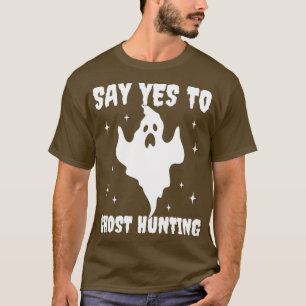 Say Yes to Ghost Hunting Funny Halloween T-Shirt