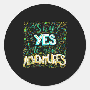 Say Yes To New Adventures Insrational Motivational Classic Round Sticker