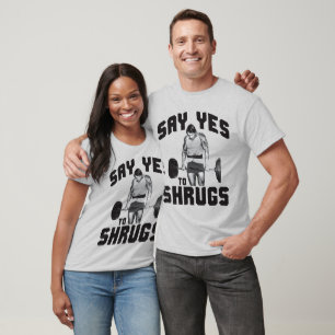 Say Yes To Shrugs - Bodybuilding T-Shirt