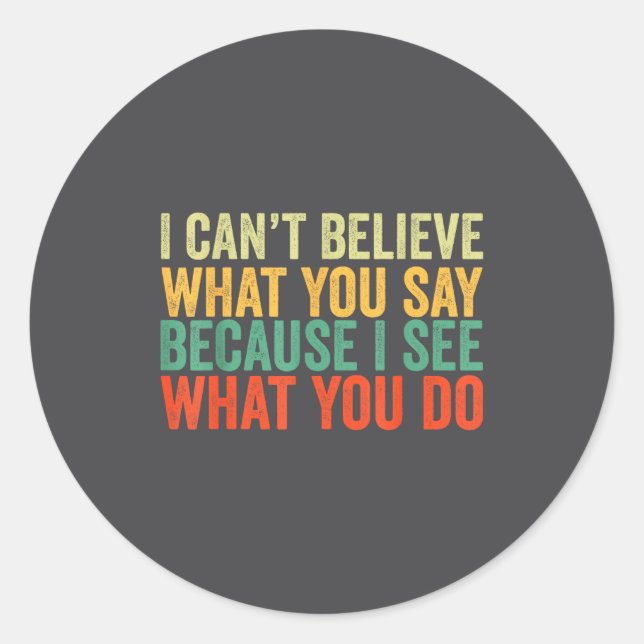 Say You I Believe Can't You I What What Because Do Classic Round Sticker (Front)