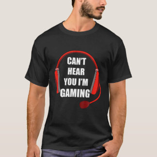 Saying Can't Hear You I'm Gaming Video Gamer Gift T-Shirt