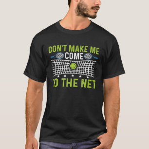 Saying Dont Make Me Come To The Net Tennis T-Shirt