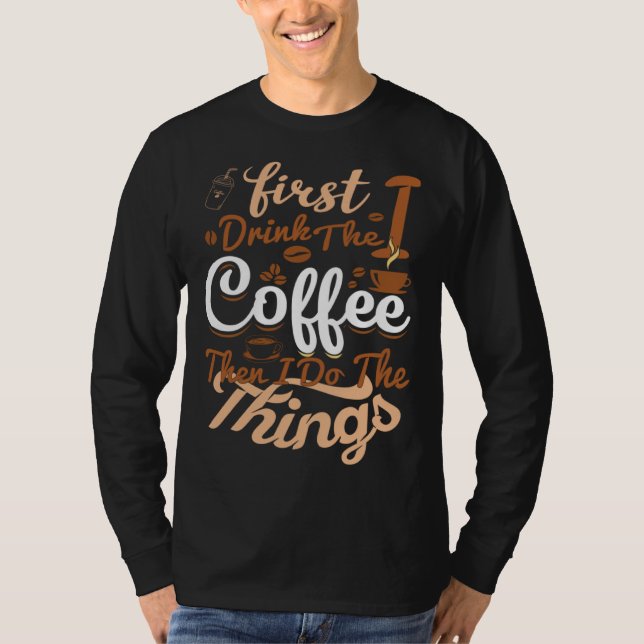 Saying First I Drink The Coffee Then I Do The Thin T-Shirt (Front)