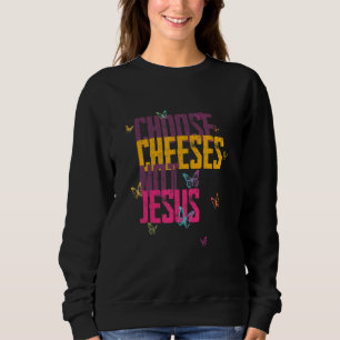 Saying for Atheists CHOOSE CHEESES NOT JESUS 59 Sweatshirt