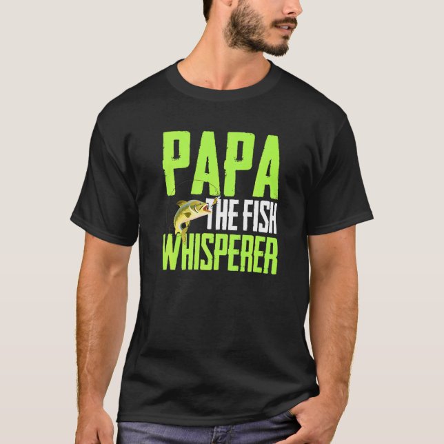 Saying For Fishing - Papa The Fish Whisper Fish Ar T-Shirt (Front)
