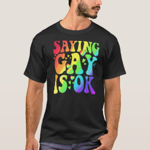 Saying Gay Is Ok Lgbt Ally Transgender Right Lgbt  T-Shirt