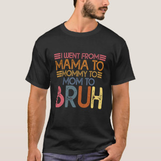 Saying I Went From Mama To Mummy To Mum To Bruh 5 T-Shirt