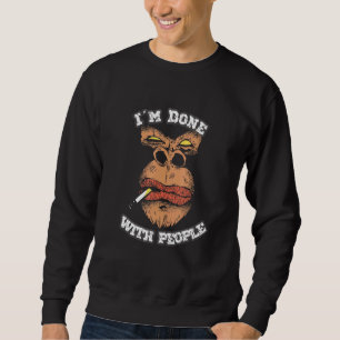 Saying Im Done With People Chill Monkey Gorilla Sweatshirt