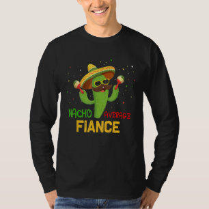 Saying Nacho Average Fiance Humour Mexican Men Wom T-Shirt