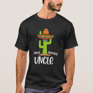 Saying Nacho Average Uncle Humour Mexican men T-Shirt
