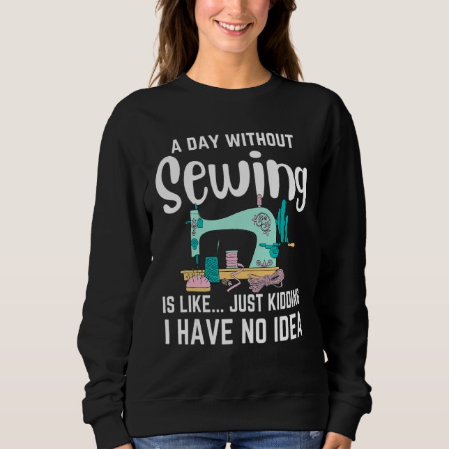 Saying Sewing Machine  Quilting Sewer Quilters Sweatshirt (Front)
