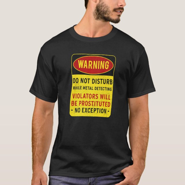 Saying Warning Do Not Disturb While Metal Detectin T-Shirt (Front)